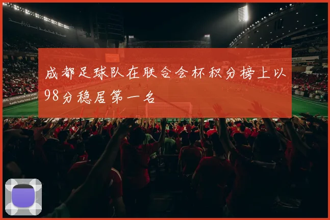 成都足球队在联合会杯积分榜上以98分稳居第一名