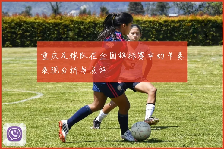 重庆足球队在全国锦标赛中的节奏表现分析与点评